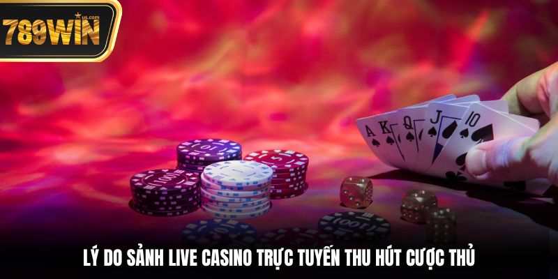 Casino Trực Tuyến - Trải Nghiệm Sòng Bạc Onl Đỉnh Cao 4 Lý do sảnh live Casino trực tuyến thu hút cược thủ