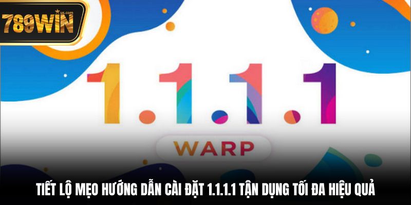 Tiết lộ mẹo hướng dẫn cài đặt 1.1.1.1 tận dụng tối đa hiệu quả