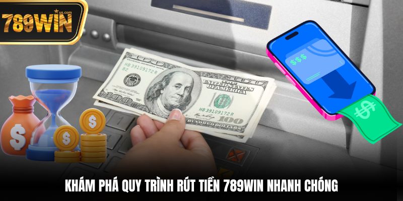 Khám phá quy trình rút tiền 789win nhanh chóng